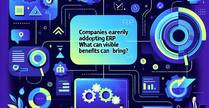 企业争相上 ERP，到底能带来哪些看得见的收益？